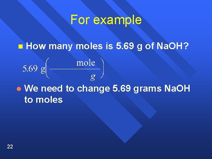 For example 22 n How many moles is 5. 69 g of Na. OH?