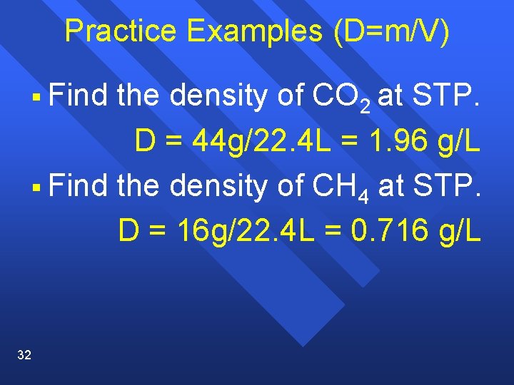 Practice Examples (D=m/V) § Find the density of CO 2 at STP. D =
