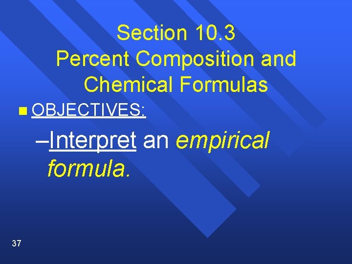 Section 10. 3 Percent Composition and Chemical Formulas n OBJECTIVES: –Interpret an empirical formula.