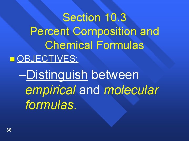 Section 10. 3 Percent Composition and Chemical Formulas n OBJECTIVES: –Distinguish between empirical and
