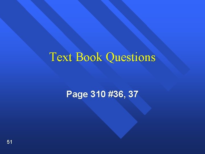 Text Book Questions Page 310 #36, 37 51 