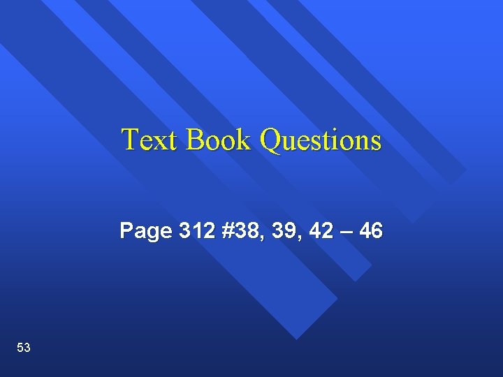 Text Book Questions Page 312 #38, 39, 42 – 46 53 