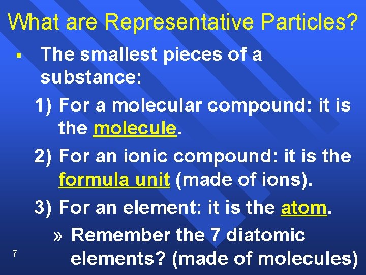 What are Representative Particles? § 7 The smallest pieces of a substance: 1) For