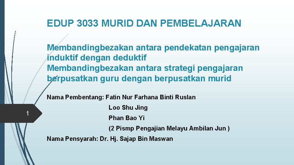 EDUP 3033 MURID DAN PEMBELAJARAN Membandingbezakan antara pendekatan pengajaran induktif dengan deduktif Membandingbezakan antara