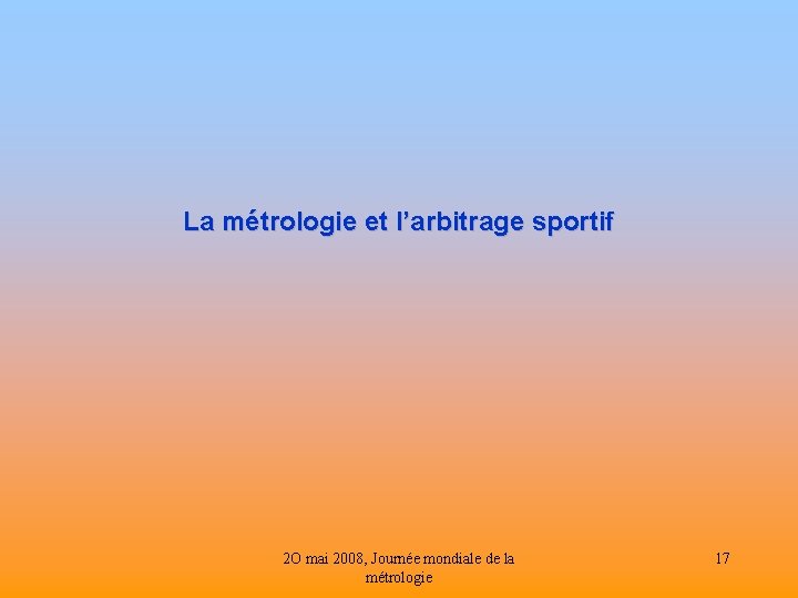 La métrologie et l’arbitrage sportif 2 O mai 2008, Journée mondiale de la métrologie