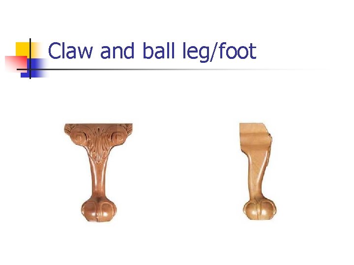 Claw and ball leg/foot 