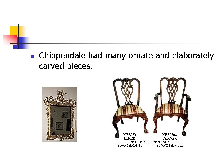 n Chippendale had many ornate and elaborately carved pieces. 