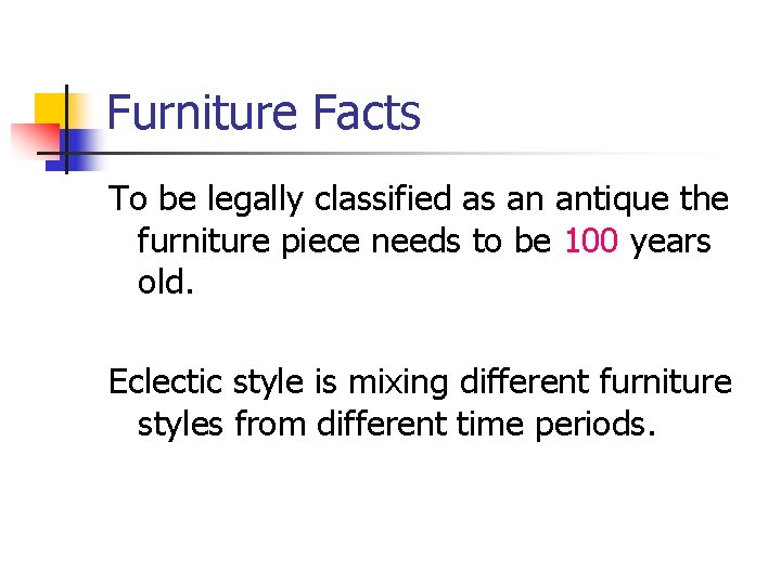 Furniture Facts To be legally classified as an antique the furniture piece needs to