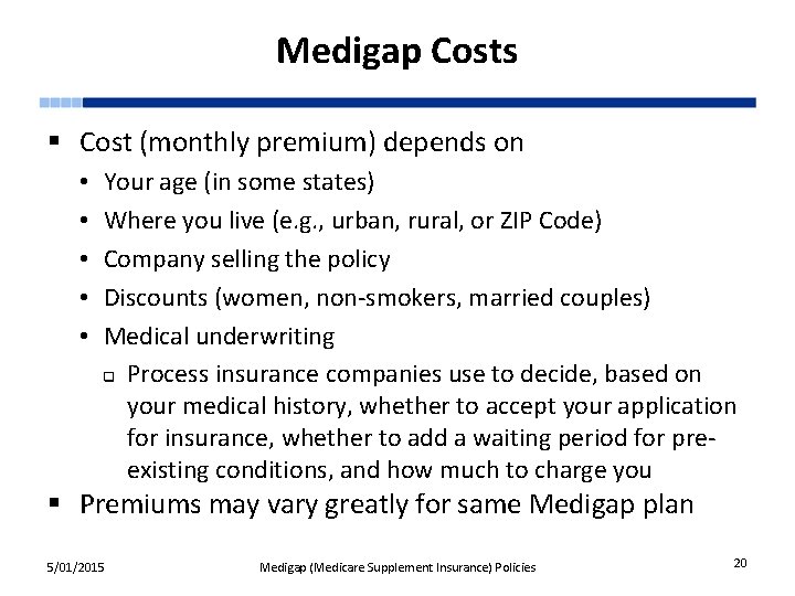 Medigap Costs § Cost (monthly premium) depends on • • • Your age (in