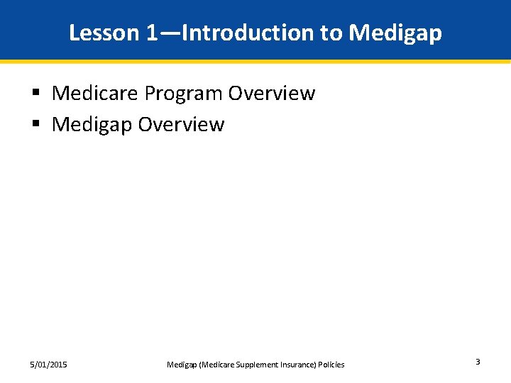 Lesson 1—Introduction to Medigap § Medicare Program Overview § Medigap Overview 5/01/2015 Medigap (Medicare