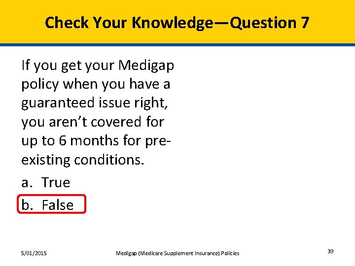 Check Your Knowledge—Question 7 If you get your Medigap policy when you have a