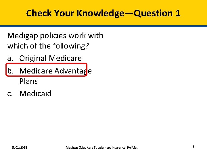 Check Your Knowledge—Question 1 Medigap policies work with which of the following? a. Original