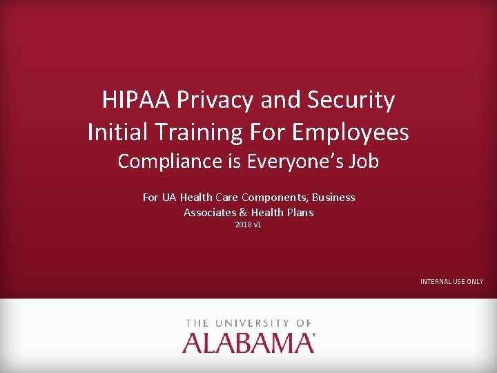 HIPAA Privacy and Security Initial Training For Employees Compliance is Everyone’s Job For UA