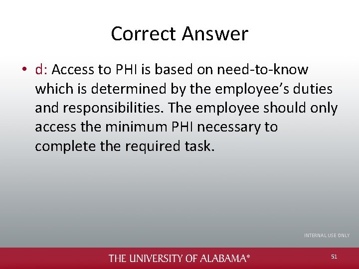 Correct Answer • d: Access to PHI is based on need-to-know which is determined