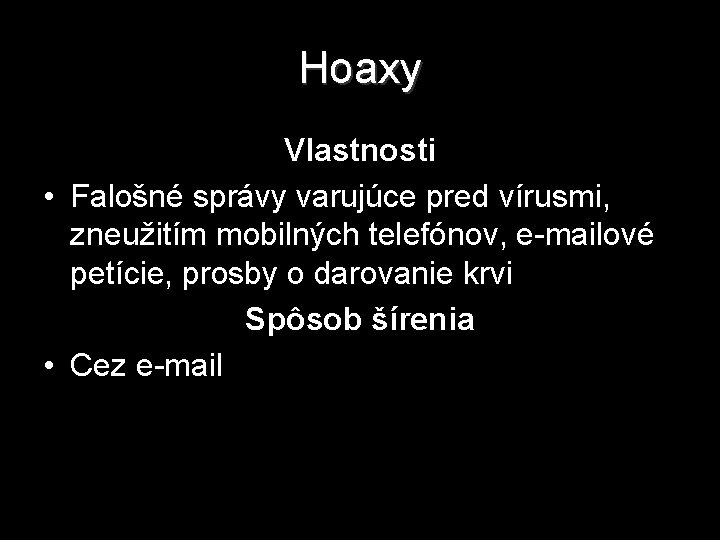 Hoaxy Vlastnosti • Falošné správy varujúce pred vírusmi, zneužitím mobilných telefónov, e-mailové petície, prosby