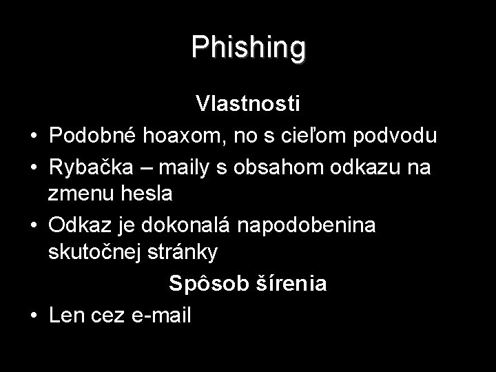 Phishing • • Vlastnosti Podobné hoaxom, no s cieľom podvodu Rybačka – maily s