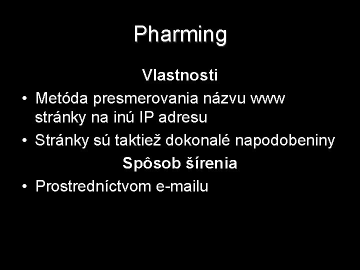 Pharming Vlastnosti • Metóda presmerovania názvu www stránky na inú IP adresu • Stránky