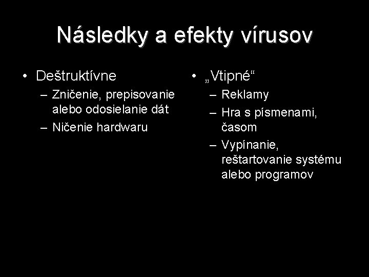 Následky a efekty vírusov • Deštruktívne – Zničenie, prepisovanie alebo odosielanie dát – Ničenie