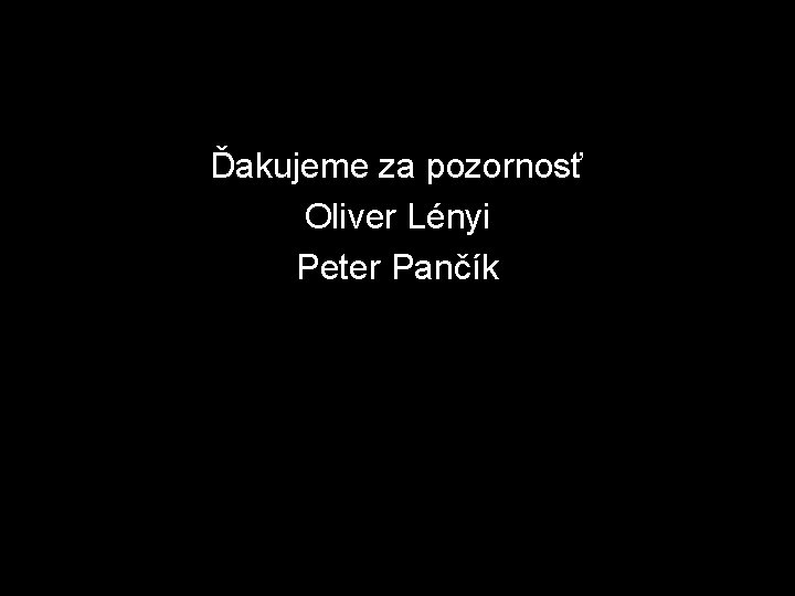Ďakujeme za pozornosť Oliver Lényi Peter Pančík 