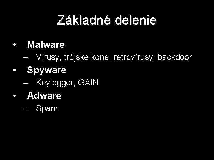 Základné delenie • Malware – Vírusy, trójske kone, retrovírusy, backdoor • Spyware – Keylogger,