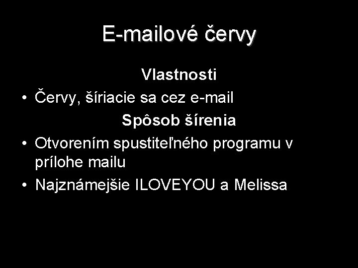 E-mailové červy Vlastnosti • Červy, šíriacie sa cez e-mail Spôsob šírenia • Otvorením spustiteľného