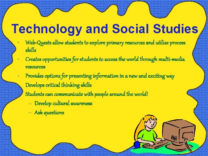 Technology and Social Studies • Web-Quests allow students to explore primary resources and utilize