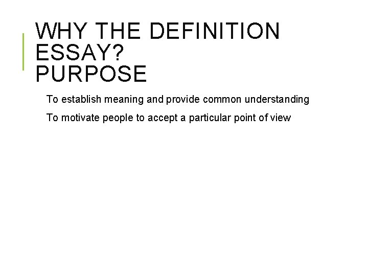 WHY THE DEFINITION ESSAY? PURPOSE To establish meaning and provide common understanding To motivate WHY THE DEFINITION ESSAY? PURPOSE To establish meaning and provide common understanding To motivate