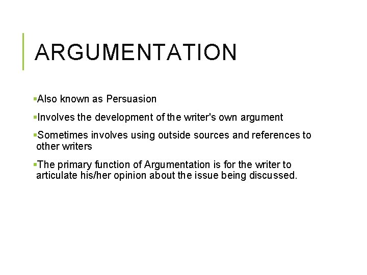 ARGUMENTATION §Also known as Persuasion §Involves the development of the writer's own argument §Sometimes ARGUMENTATION §Also known as Persuasion §Involves the development of the writer's own argument §Sometimes