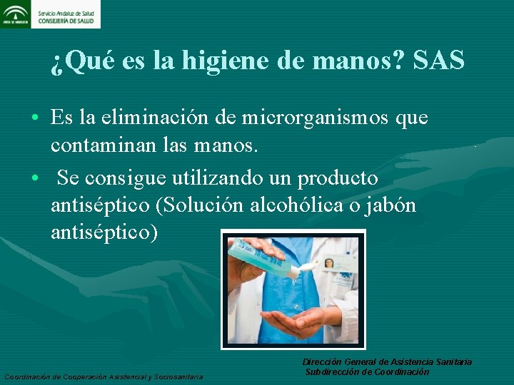 ¿Qué es la higiene de manos? SAS • Es la eliminación de microrganismos que