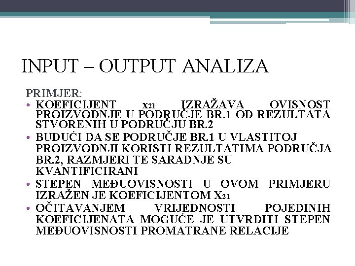 INPUT – OUTPUT ANALIZA PRIMJER: • KOEFICIJENT x 21 IZRAŽAVA OVISNOST PROIZVODNJE U PODRUČJE