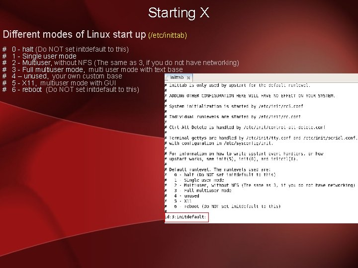 Starting X Different modes of Linux start up (/etc/inittab) # # # # 0