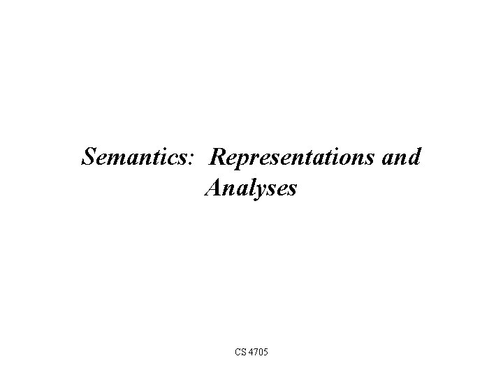 Semantics: Representations and Analyses CS 4705 