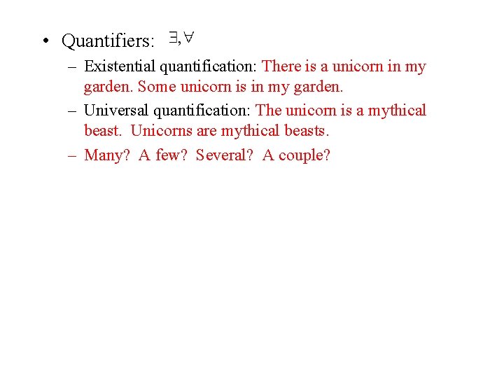  • Quantifiers: – Existential quantification: There is a unicorn in my garden. Some