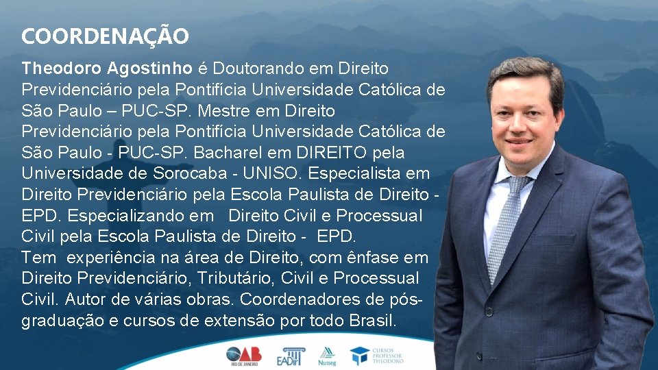 COORDENAÇÃO Theodoro Agostinho é Doutorando em Direito Previdenciário pela Pontifícia Universidade Católica de São