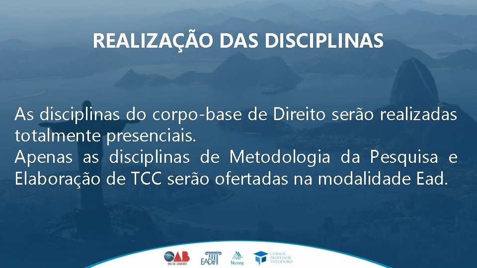 REALIZAÇÃO DAS DISCIPLINAS As disciplinas do corpo-base de Direito serão realizadas totalmente presenciais. Apenas