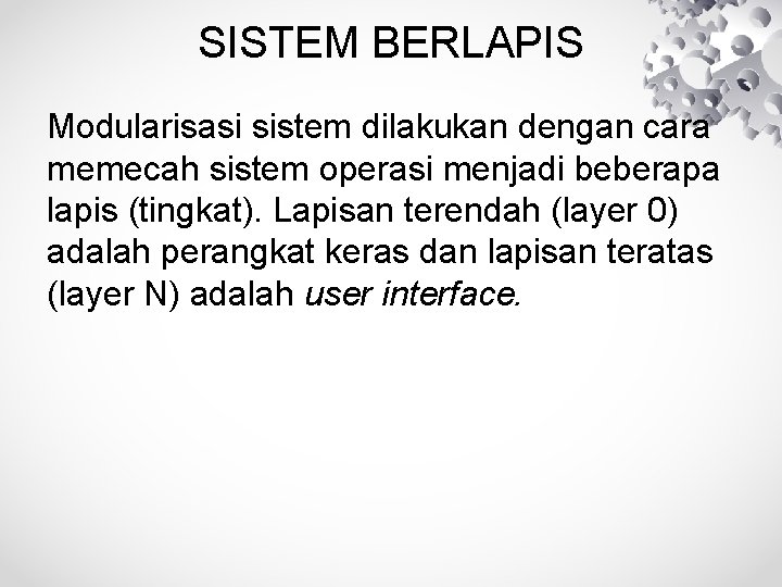 SISTEM BERLAPIS Modularisasi sistem dilakukan dengan cara memecah sistem operasi menjadi beberapa lapis (tingkat).