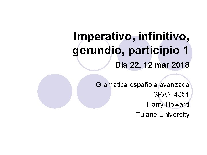 Imperativo, infinitivo, gerundio, participio 1 Día 22, 12 mar 2018 Gramática española avanzada SPAN