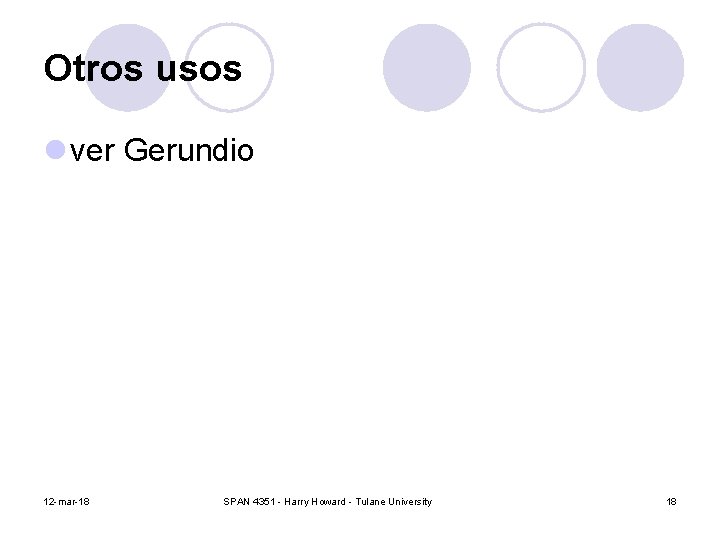 Otros usos l ver Gerundio 12 -mar-18 SPAN 4351 - Harry Howard - Tulane