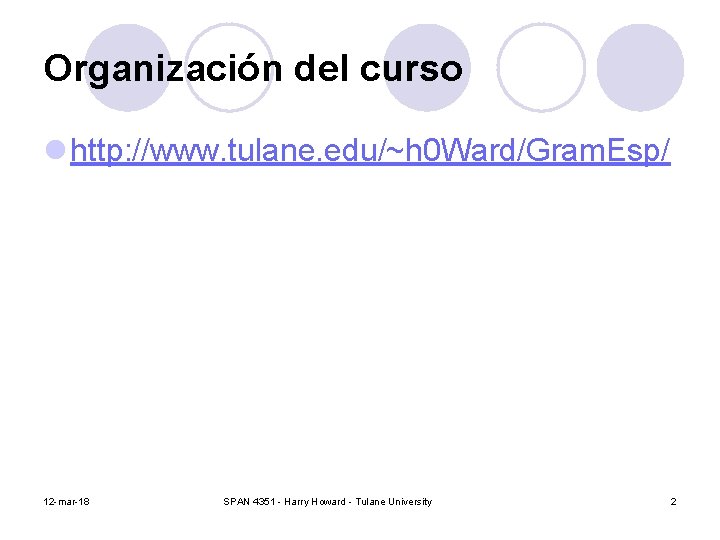 Organización del curso l http: //www. tulane. edu/~h 0 Ward/Gram. Esp/ 12 -mar-18 SPAN