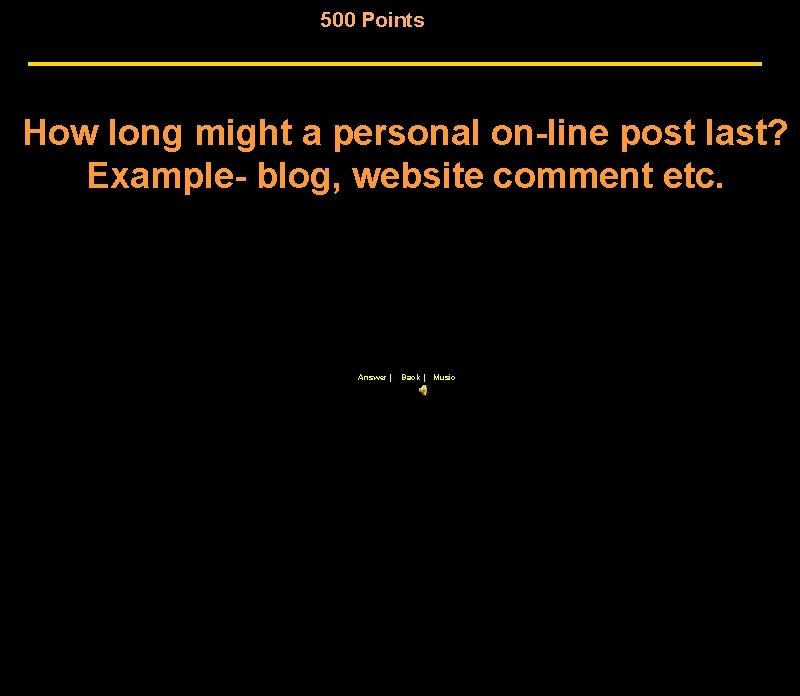 500 Points How long might a personal on-line post last? Example- blog, website comment