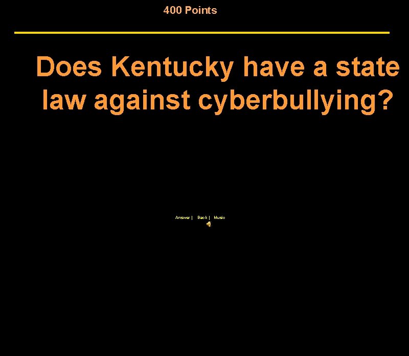 400 Points Does Kentucky have a state law against cyberbullying? Answer | Back |