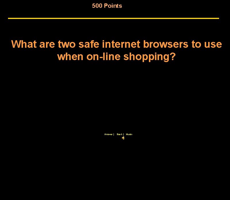 500 Points What are two safe internet browsers to use when on-line shopping? Answer