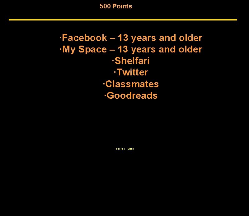 500 Points ·Facebook – 13 years and older ·My Space – 13 years and