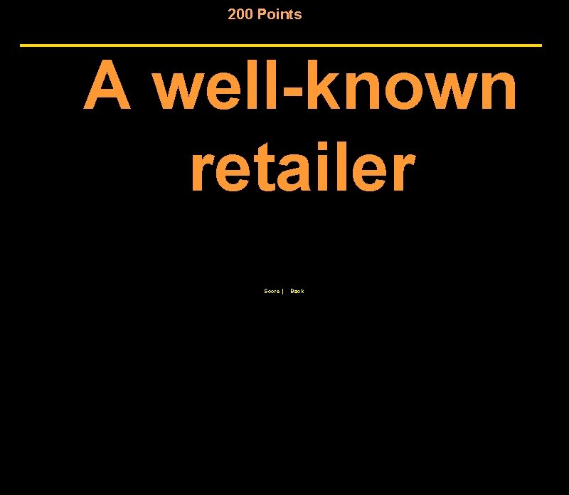 200 Points A well-known retailer Score | Back 