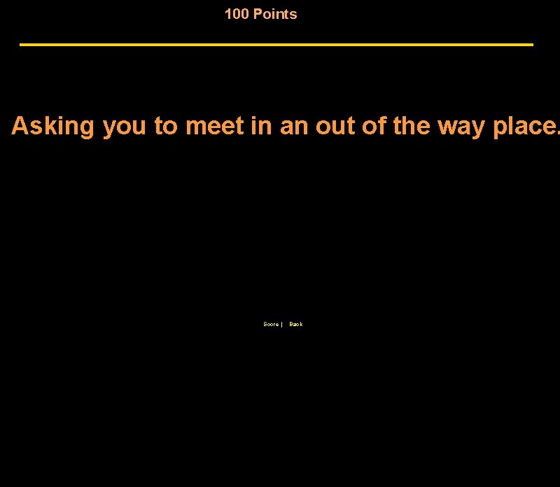 100 Points Asking you to meet in an out of the way place. Score