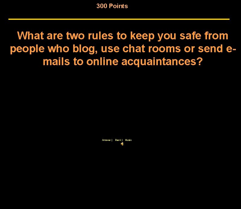 300 Points What are two rules to keep you safe from people who blog,