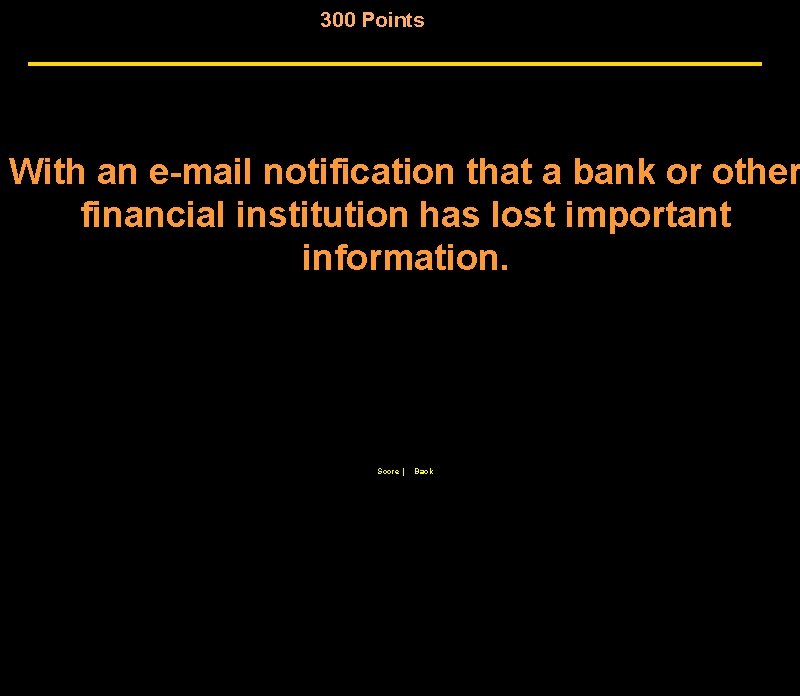 300 Points With an e-mail notification that a bank or other financial institution has