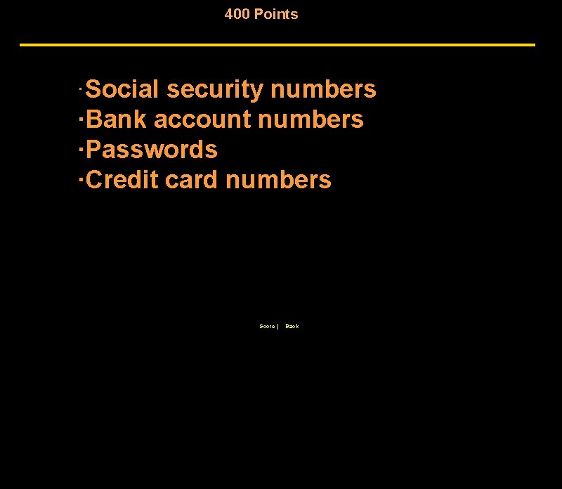 400 Points ·Social security numbers ·Bank account numbers ·Passwords ·Credit card numbers Score |