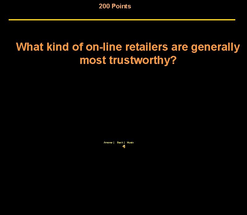 200 Points What kind of on-line retailers are generally most trustworthy? Answer | Back