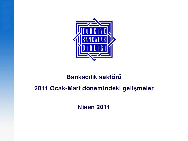 Bankacılık sektörü 2011 Ocak-Mart dönemindeki gelişmeler Nisan 2011 